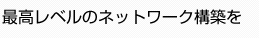 最高レベルのネットワーク建築を